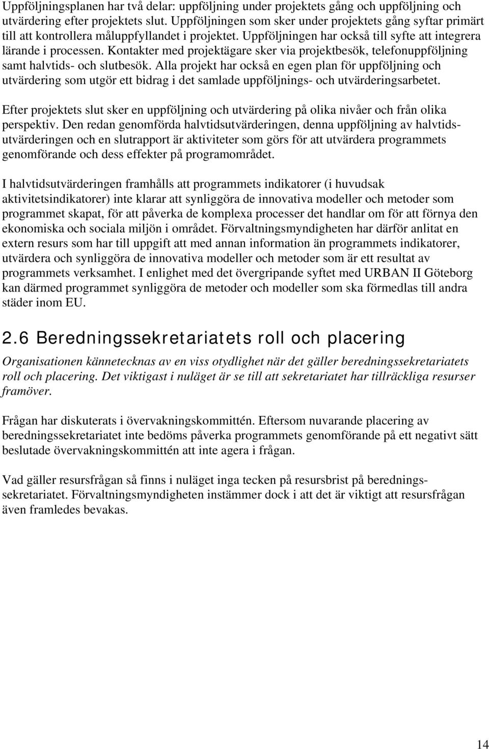 Kontakter med projektägare sker via projektbesök, telefonuppföljning samt halvtids- och slutbesök.