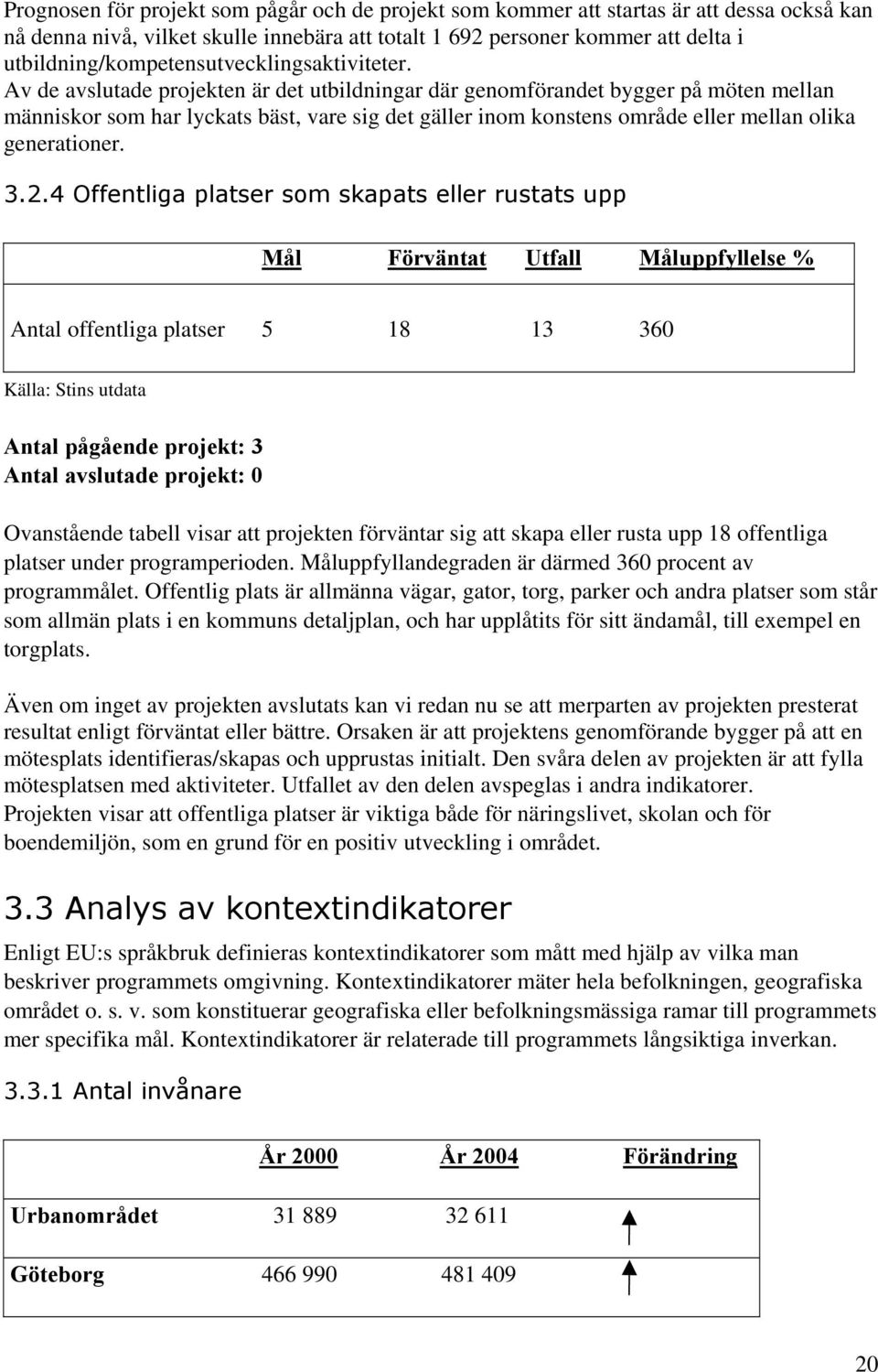 Av de avslutade projekten är det utbildningar där genomförandet bygger på möten mellan människor som har lyckats bäst, vare sig det gäller inom konstens område eller mellan olika generationer. 3.2.