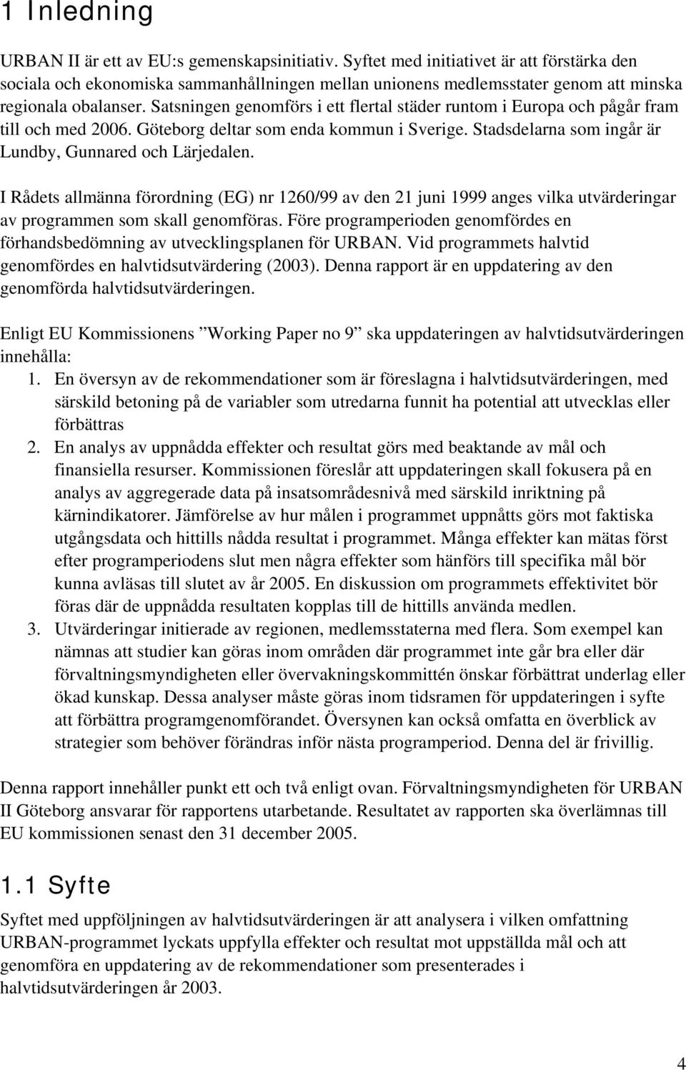 Satsningen genomförs i ett flertal städer runtom i Europa och pågår fram till och med 2006. Göteborg deltar som enda kommun i Sverige. Stadsdelarna som ingår är Lundby, Gunnared och Lärjedalen.