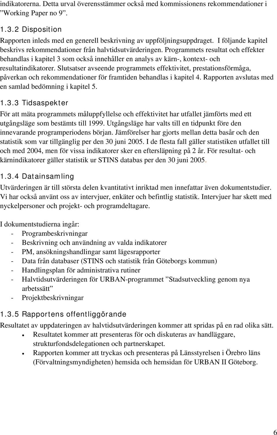 Programmets resultat och effekter behandlas i kapitel 3 som också innehåller en analys av kärn-, kontext- och resultatindikatorer.