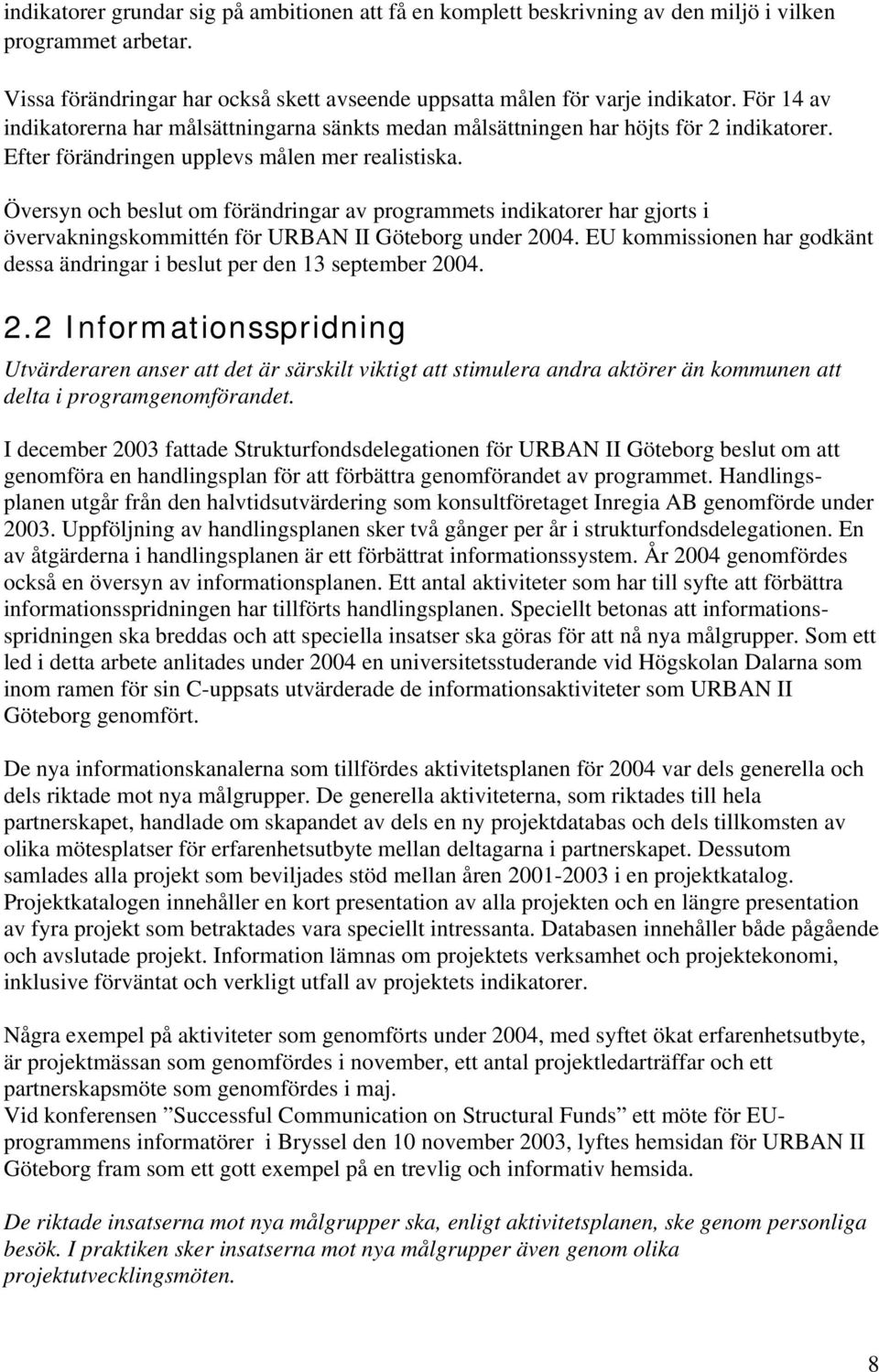 Översyn och beslut om förändringar av programmets indikatorer har gjorts i övervakningskommittén för URBAN II Göteborg under 2004.