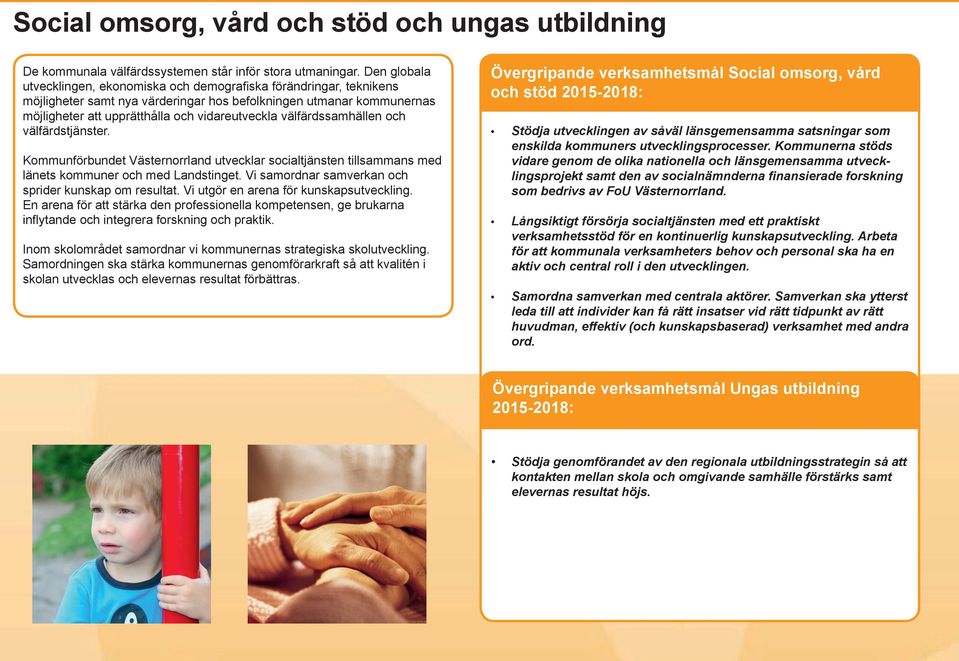 välfärdssamhällen och välfärdstjänster. Kommunförbundet Västernorrland utvecklar socialtjänsten tillsammans med länets kommuner och med Landstinget.
