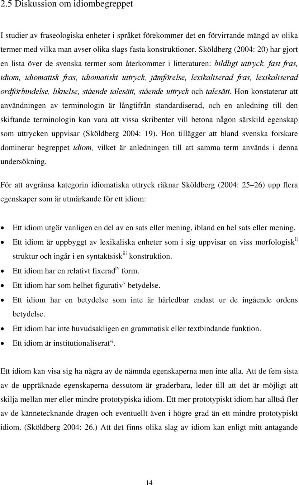 lexikaliserad ordförbindelse, liknelse, stående talesätt, stående uttryck och talesätt.