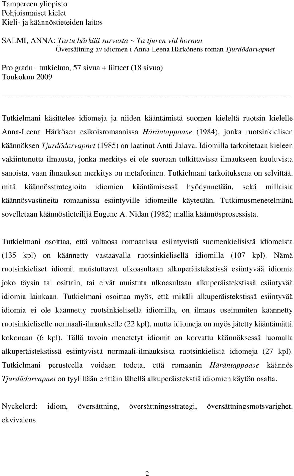 Tutkielmani käsittelee idiomeja ja niiden kääntämistä suomen kieleltä ruotsin kielelle Anna-Leena Härkösen esikoisromaanissa Häräntappoase (1984), jonka ruotsinkielisen käännöksen Tjurdödarvapnet