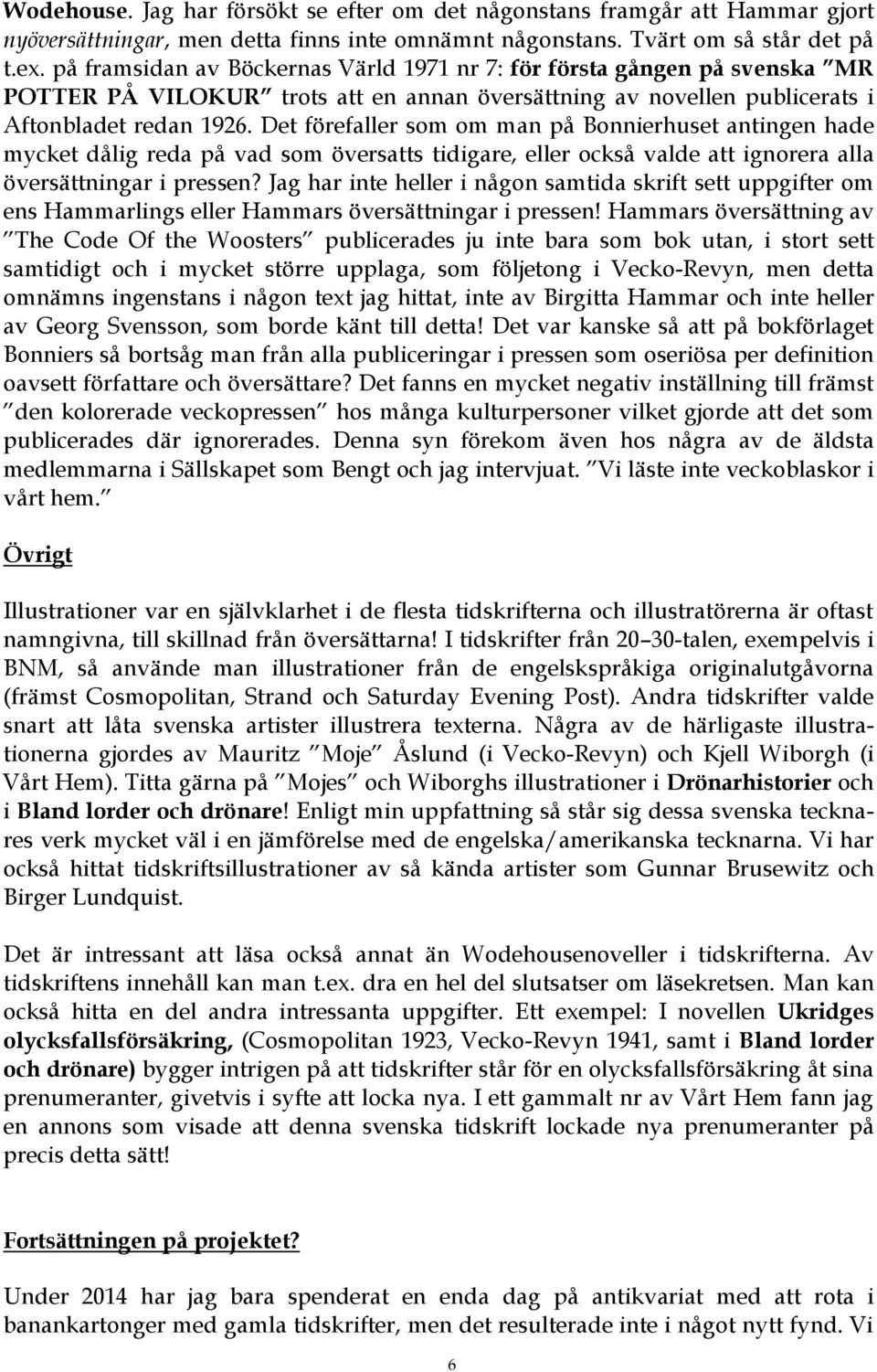 Det förefaller som om man på Bonnierhuset antingen hade mycket dålig reda på vad som översatts tidigare, eller också valde att ignorera alla översättningar i pressen?