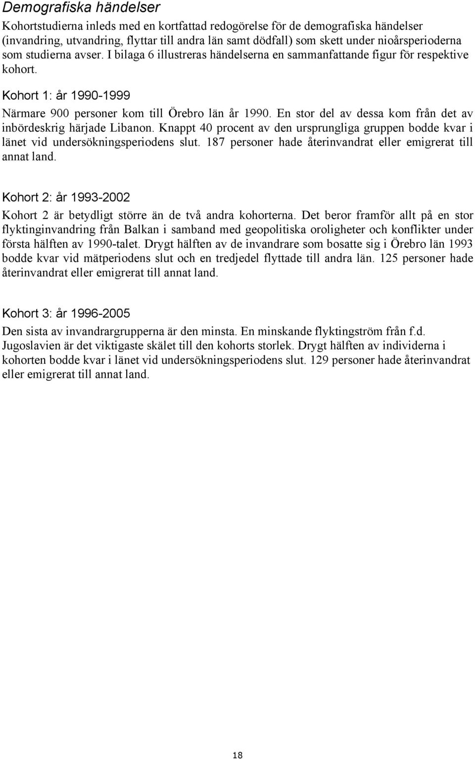 En stor del av dessa kom från det av inbördeskrig härjade Libanon. Knappt 40 procent av den ursprungliga gruppen bodde kvar i länet vid undersökningsperiodens slut.