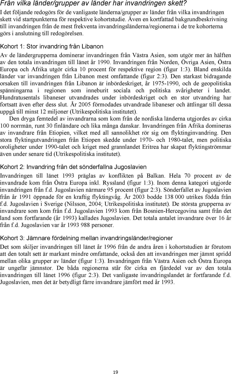 Även en kortfattad bakgrundbeskrivning till invandringen från de mest frekventa invandringsländerna/regionerna i de tre kohorterna görs i anslutning till redogörelsen.