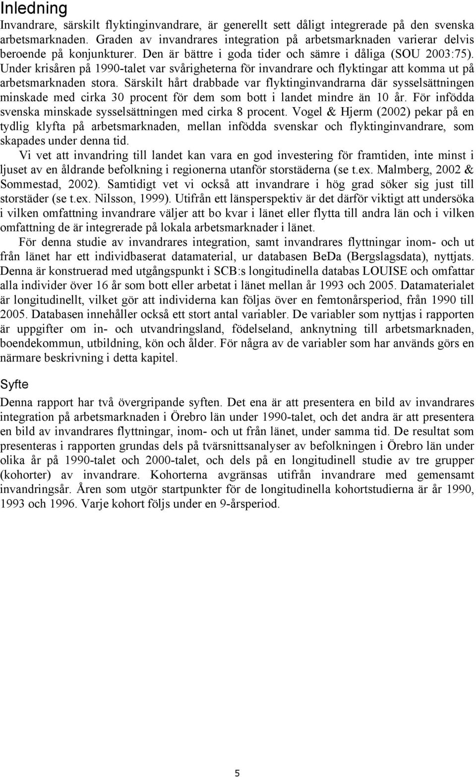 Under krisåren på 1990-talet var svårigheterna för invandrare och flyktingar att komma ut på arbetsmarknaden stora.