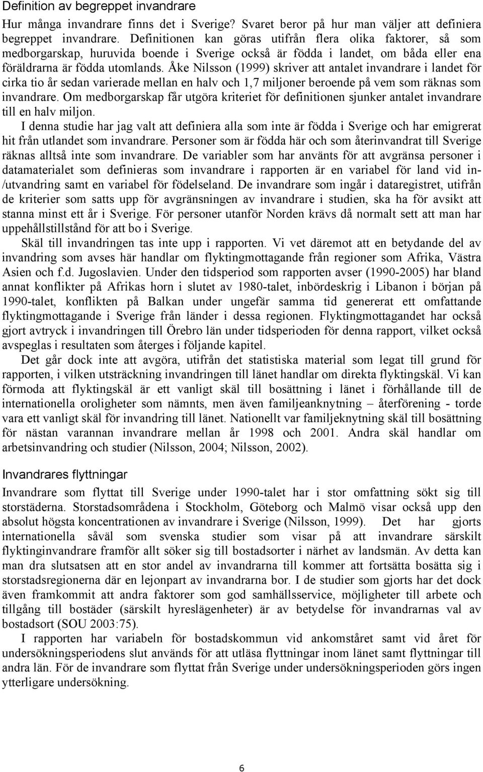 Åke Nilsson (1999) skriver att antalet invandrare i landet för cirka tio år sedan varierade mellan en halv och 1,7 miljoner beroende på vem som räknas som invandrare.