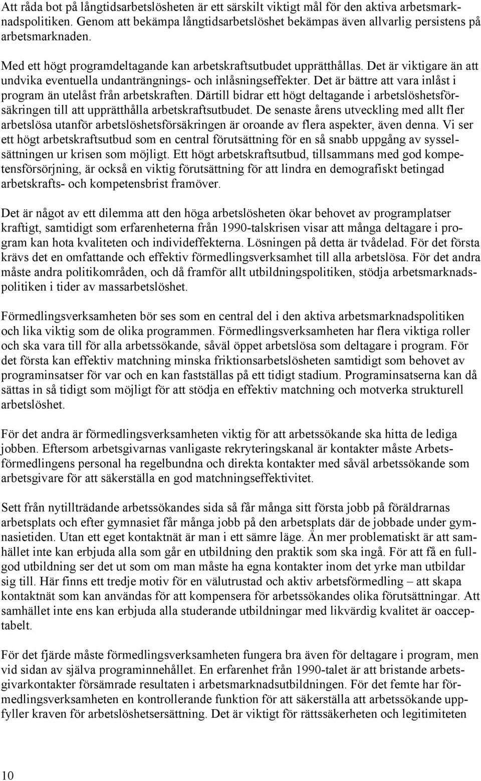 Det är bättre att vara inlåst i program än utelåst från arbetskraften. Därtill bidrar ett högt deltagande i arbetslöshetsförsäkringen till att upprätthålla arbetskraftsutbudet.