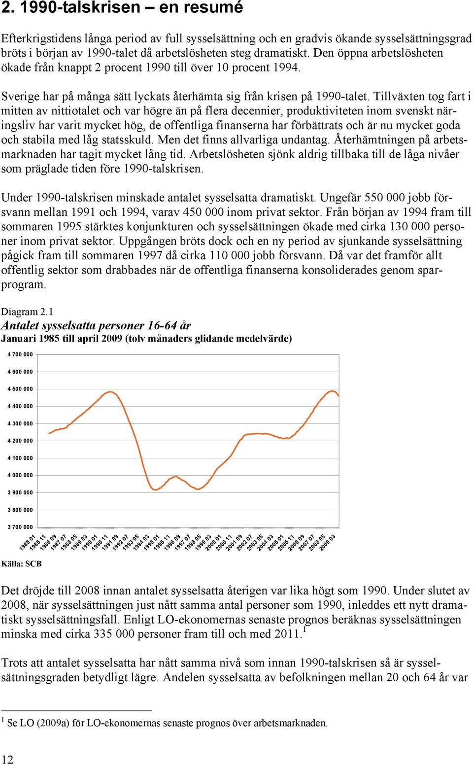 Tillväxten tog fart i mitten av nittiotalet och var högre än på flera decennier, produktiviteten inom svenskt näringsliv har varit mycket hög, de offentliga finanserna har förbättrats och är nu