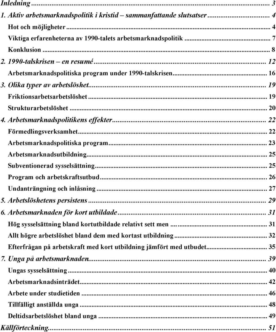 Arbetsmarknadspolitikens effekter... 22 Förmedlingsverksamhet... 22 Arbetsmarknadspolitiska program... 23 Arbetsmarknadsutbildning... 25 Subventionerad sysselsättning.