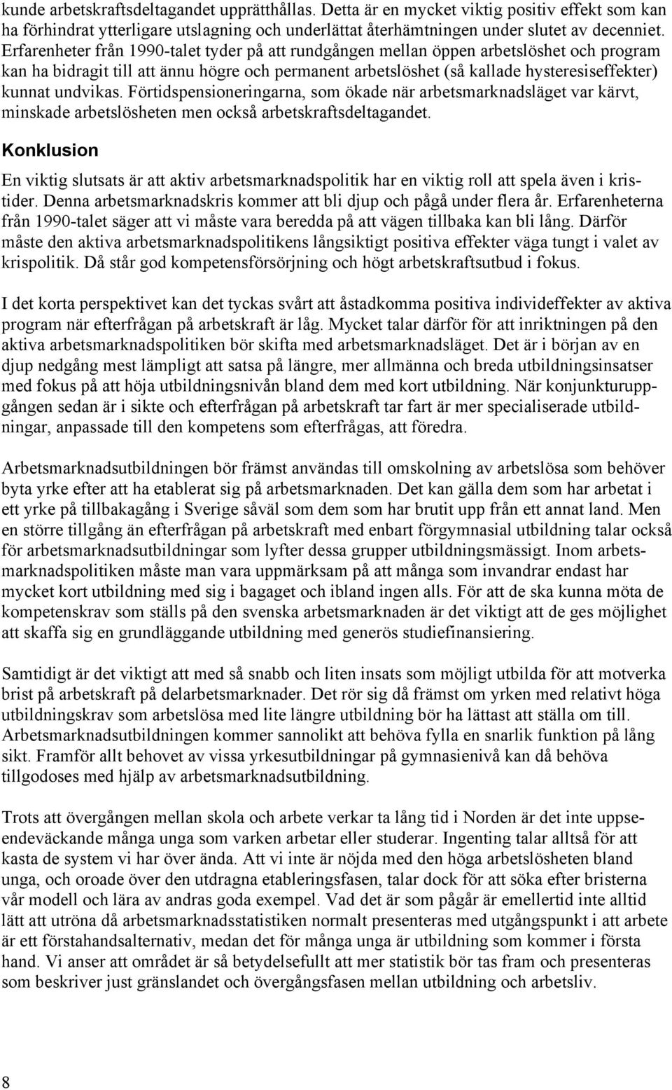 undvikas. Förtidspensioneringarna, som ökade när arbetsmarknadsläget var kärvt, minskade arbetslösheten men också arbetskraftsdeltagandet.