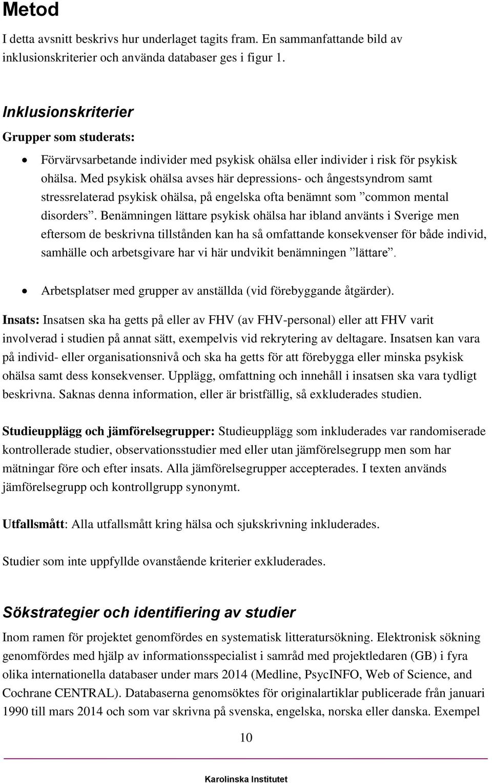 Med psykisk ohälsa avses här depressions- och ångestsyndrom samt stressrelaterad psykisk ohälsa, på engelska ofta benämnt som common mental disorders.