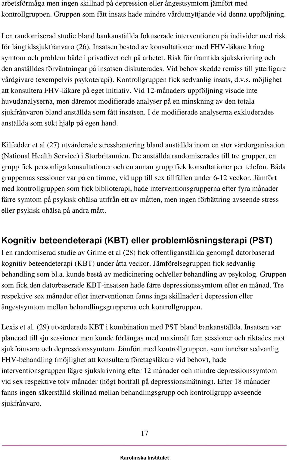 Insatsen bestod av konsultationer med FHV-läkare kring symtom och problem både i privatlivet och på arbetet. Risk för framtida sjukskrivning och den anställdes förväntningar på insatsen diskuterades.