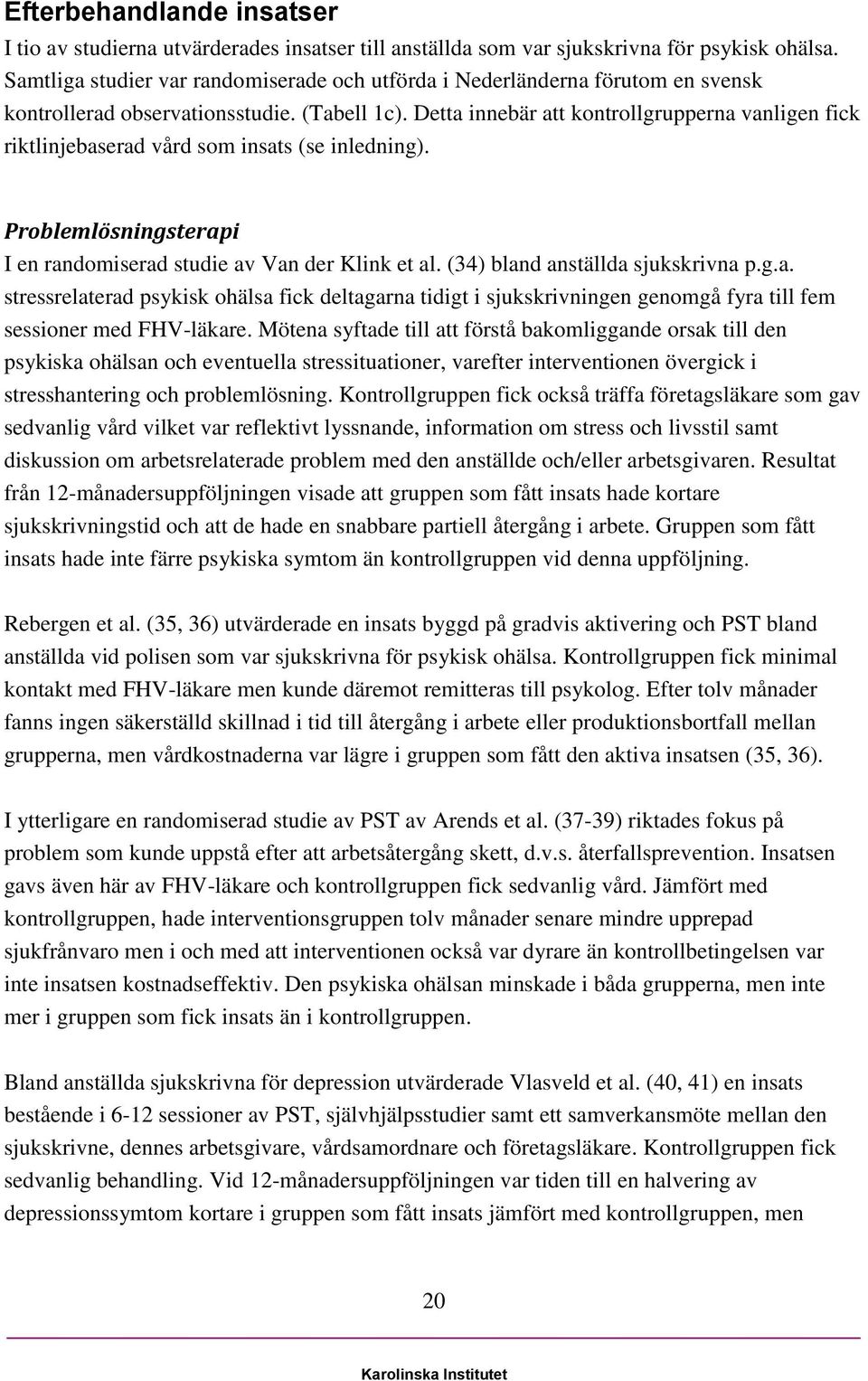 Detta innebär att kontrollgrupperna vanligen fick riktlinjebaserad vård som insats (se inledning). Problemlösningsterapi I en randomiserad studie av Van der Klink et al.