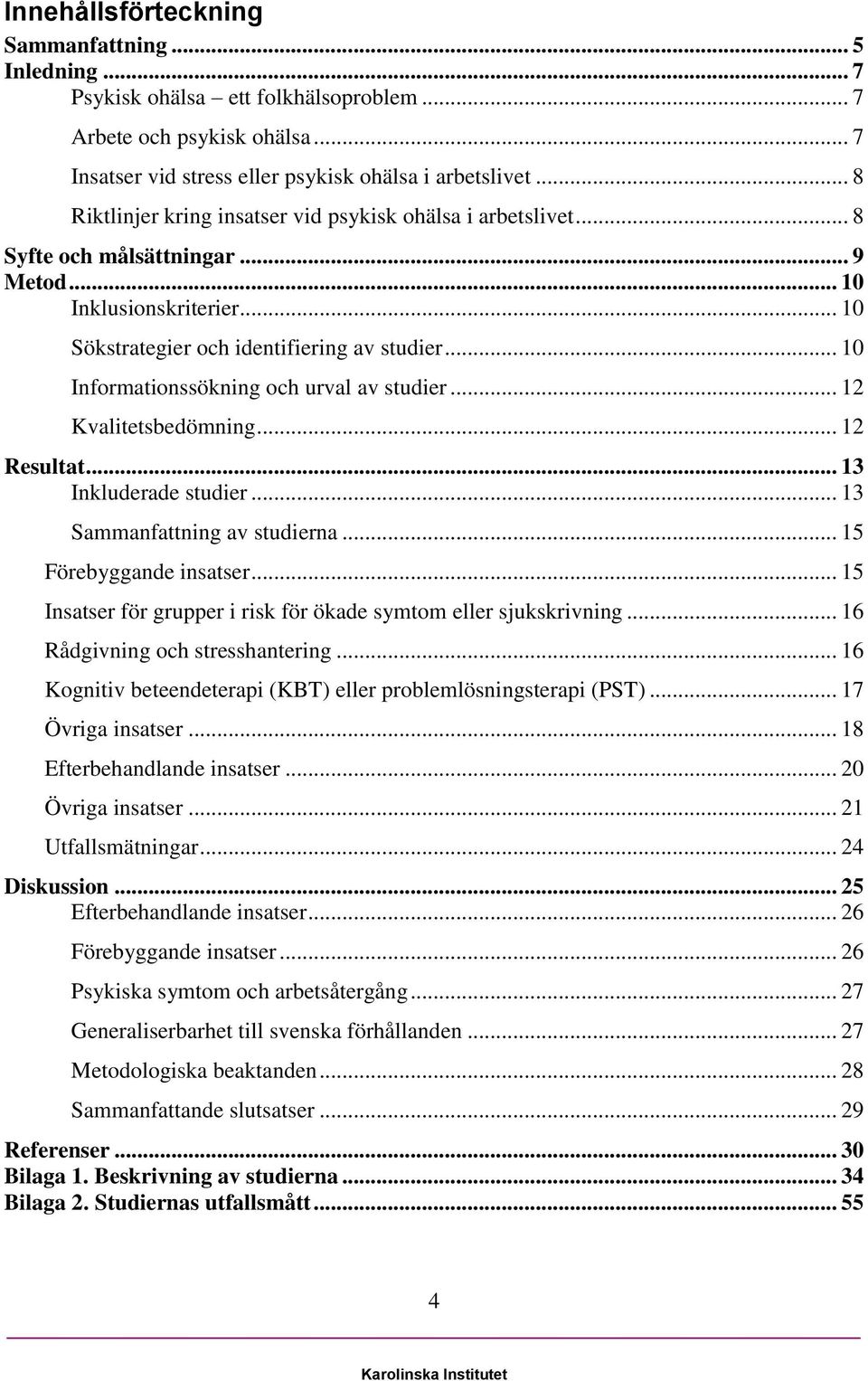 .. 10 Informationssökning och urval av studier... 12 Kvalitetsbedömning... 12 Resultat... 13 Inkluderade studier... 13 Sammanfattning av studierna... 15 Förebyggande insatser.