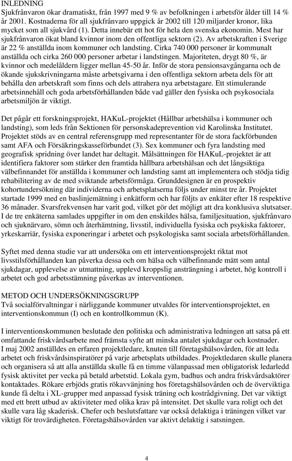 Mest har sjukfrånvaron ökat bland kvinnor inom den offentliga sektorn (2). Av arbetskraften i Sverige är 22 % anställda inom kommuner och landsting.