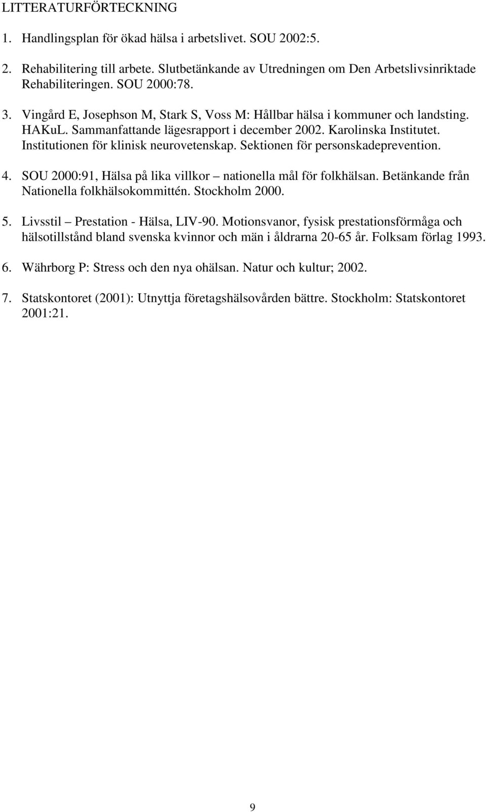 Sektionen för personskadeprevention. 4. SOU 2000:91, Hälsa på lika villkor nationella mål för folkhälsan. Betänkande från Nationella folkhälsokommittén. Stockholm 2000. 5.