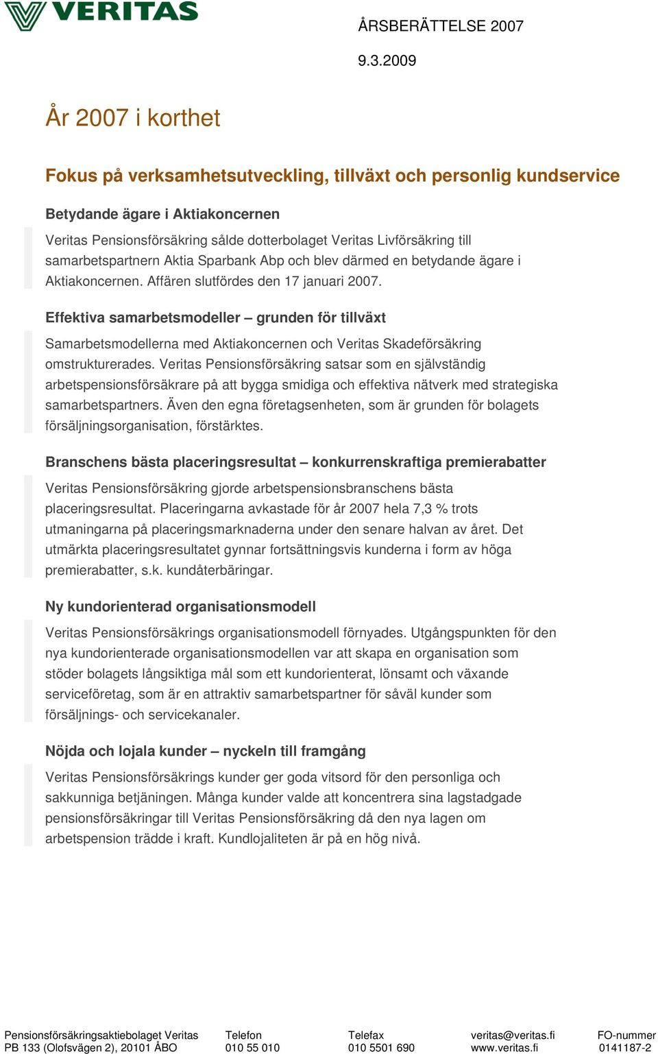 Effektiva samarbetsmodeller grunden för tillväxt Samarbetsmodellerna med Aktiakoncernen och Veritas Skadeförsäkring omstrukturerades.