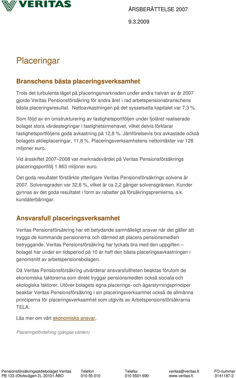 Som följd av en omstrukturering av fastighetsportföljen under fjolåret realiserade bolaget stora värdestegringar i fastighetsinnehavet, vilket delvis förklarar fastighetsportföljens goda avkastning