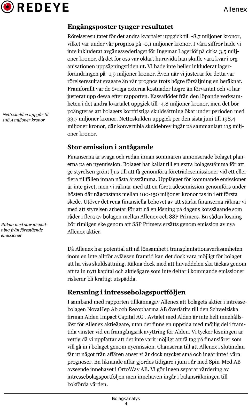 I våra siffror hade vi inte inkluderat avgångsvederlaget för Ingemar Lagerlöf på cirka 3,5 miljoner kronor, då det för oss var oklart huruvida han skulle vara kvar i organisationen uppsägningstiden