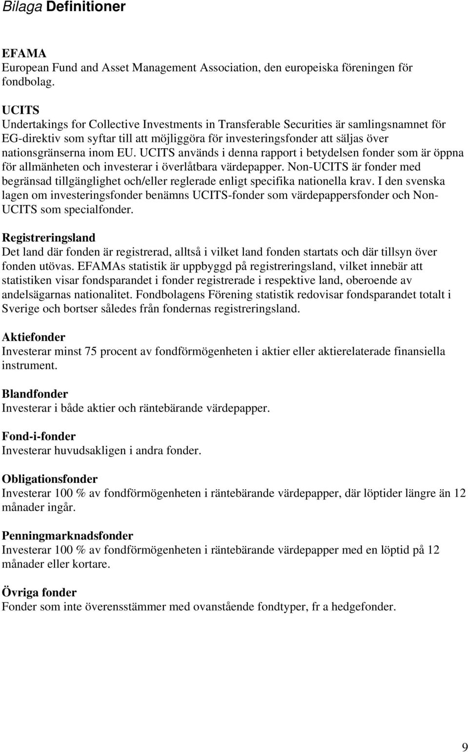 EU. UCITS används i denna rapport i betydelsen fonder som är öppna för allmänheten och investerar i överlåtbara värdepapper.