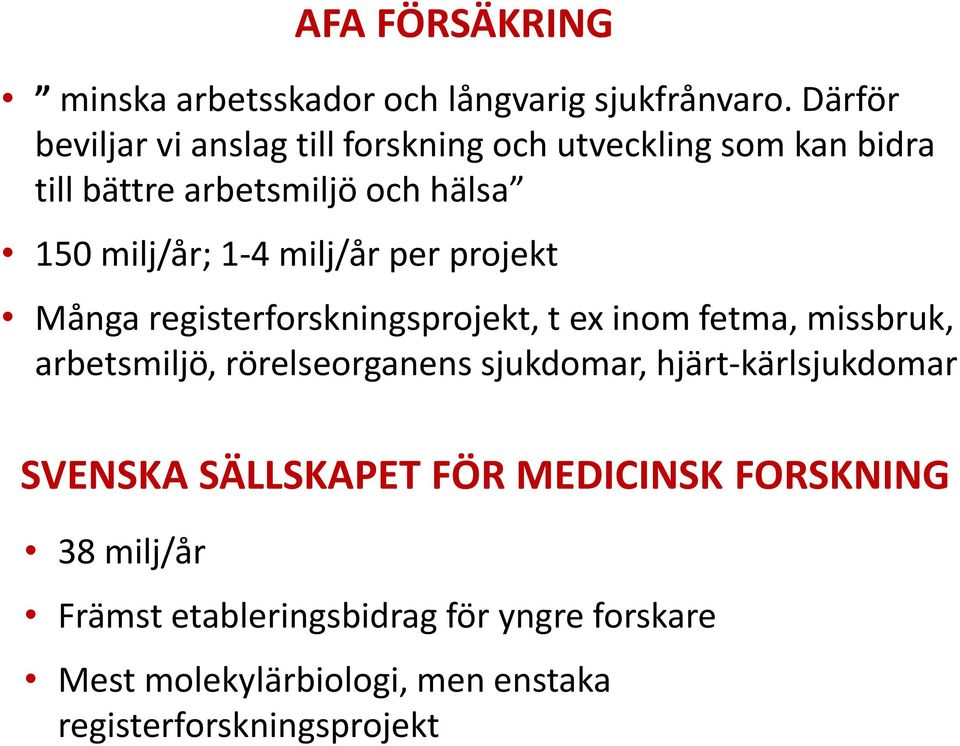 milj/år per projekt Många registerforskningsprojekt, t ex inom fetma, missbruk, arbetsmiljö, rörelseorganens sjukdomar,