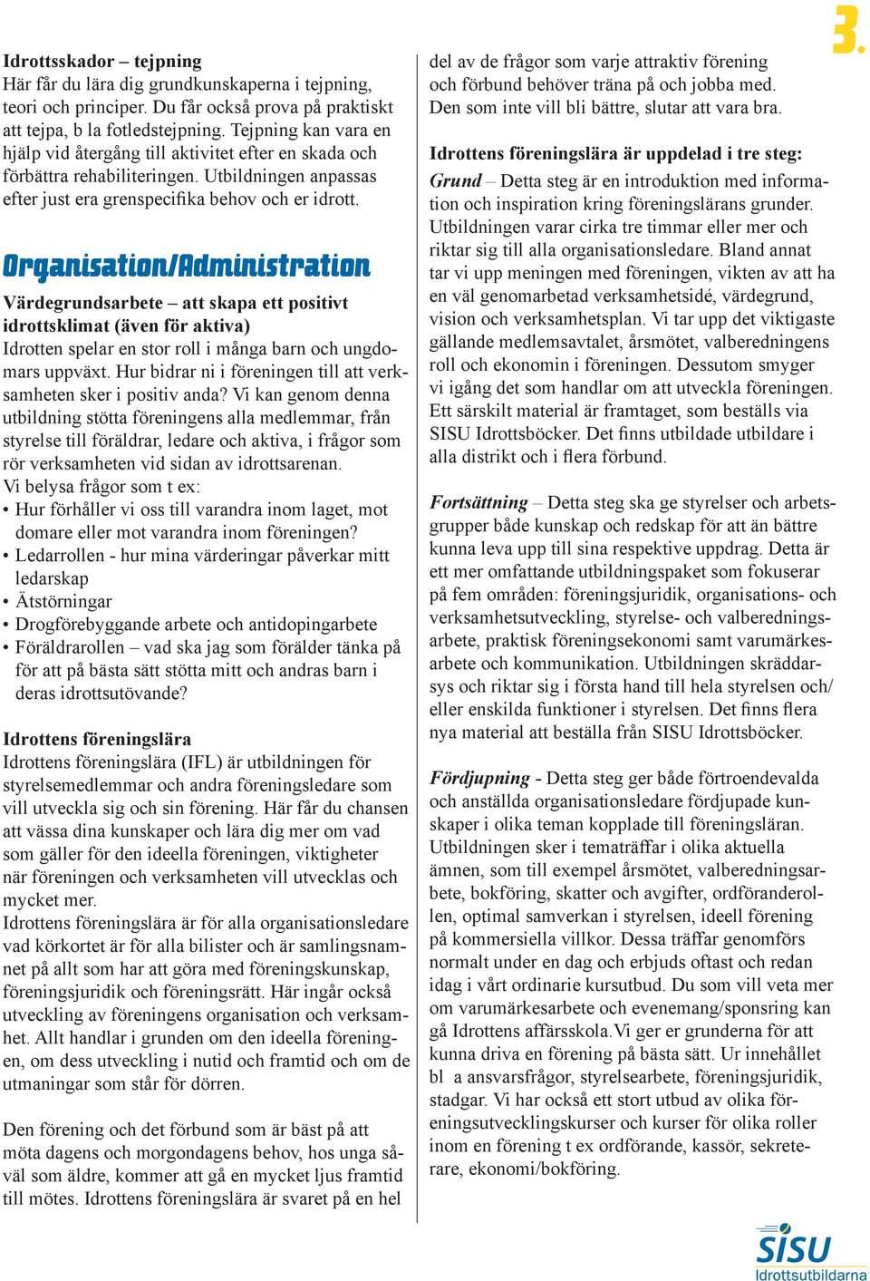 Organisation/Administration Värdegrundsarbete att skapa ett positivt idrottsklimat (även för aktiva) Idrotten spelar en stor roll i många barn och ungdomars uppväxt.