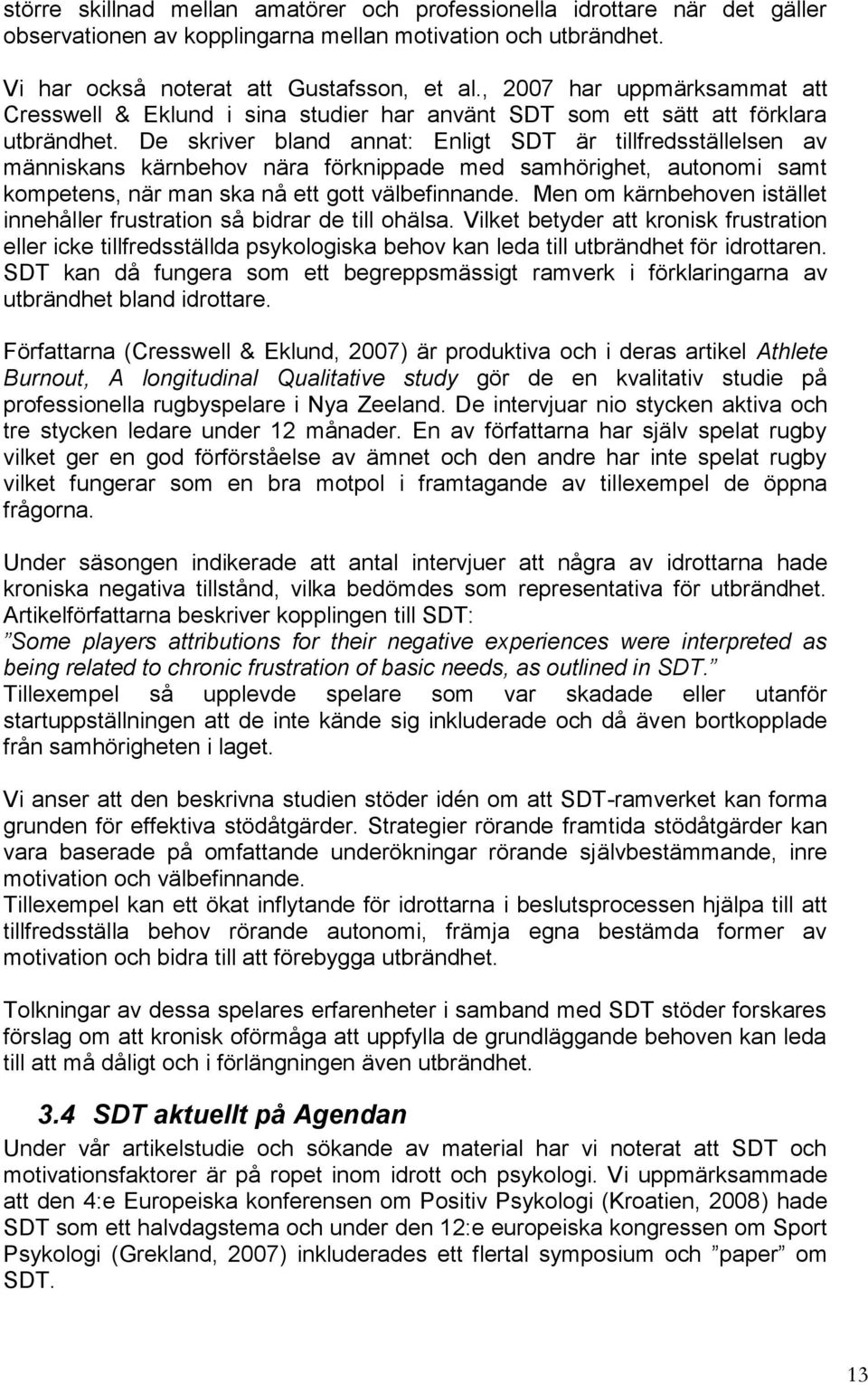 De skriver bland annat: Enligt SDT är tillfredsställelsen av människans kärnbehov nära förknippade med samhörighet, autonomi samt kompetens, när man ska nå ett gott välbefinnande.