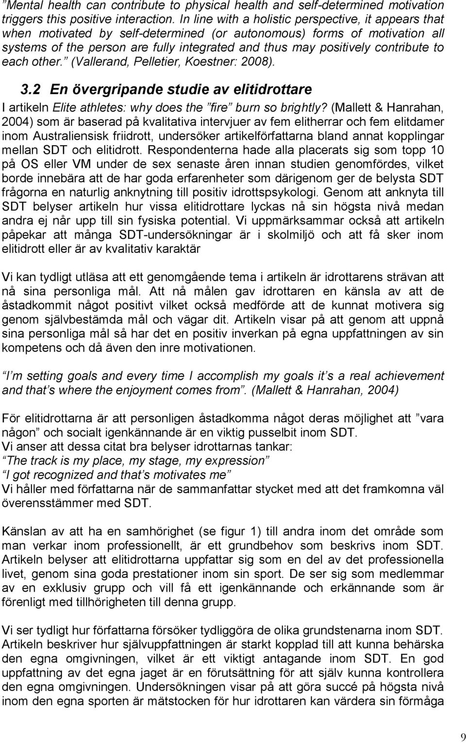 contribute to each other. (Vallerand, Pelletier, Koestner: 2008). 3.2 En övergripande studie av elitidrottare I artikeln Elite athletes: why does the fire burn so brightly?