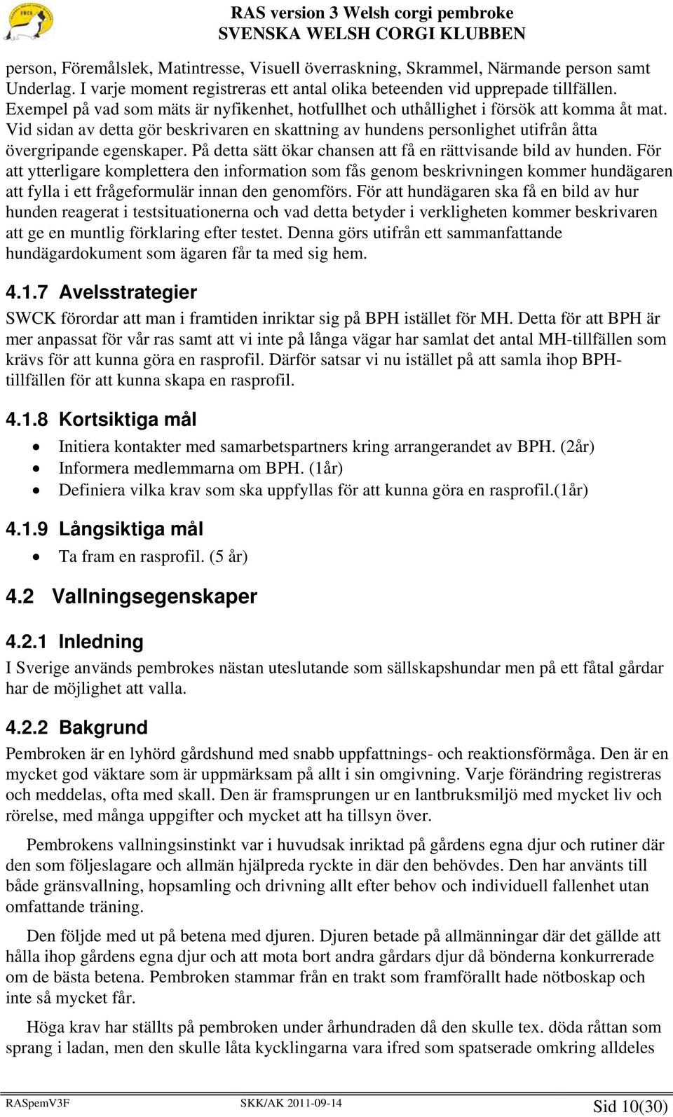 Vid sidan av detta gör beskrivaren en skattning av hundens personlighet utifrån åtta övergripande egenskaper. På detta sätt ökar chansen att få en rättvisande bild av hunden.