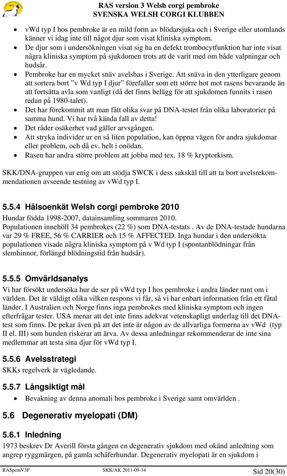 Pembroke har en mycket snäv avelsbas i Sverige.