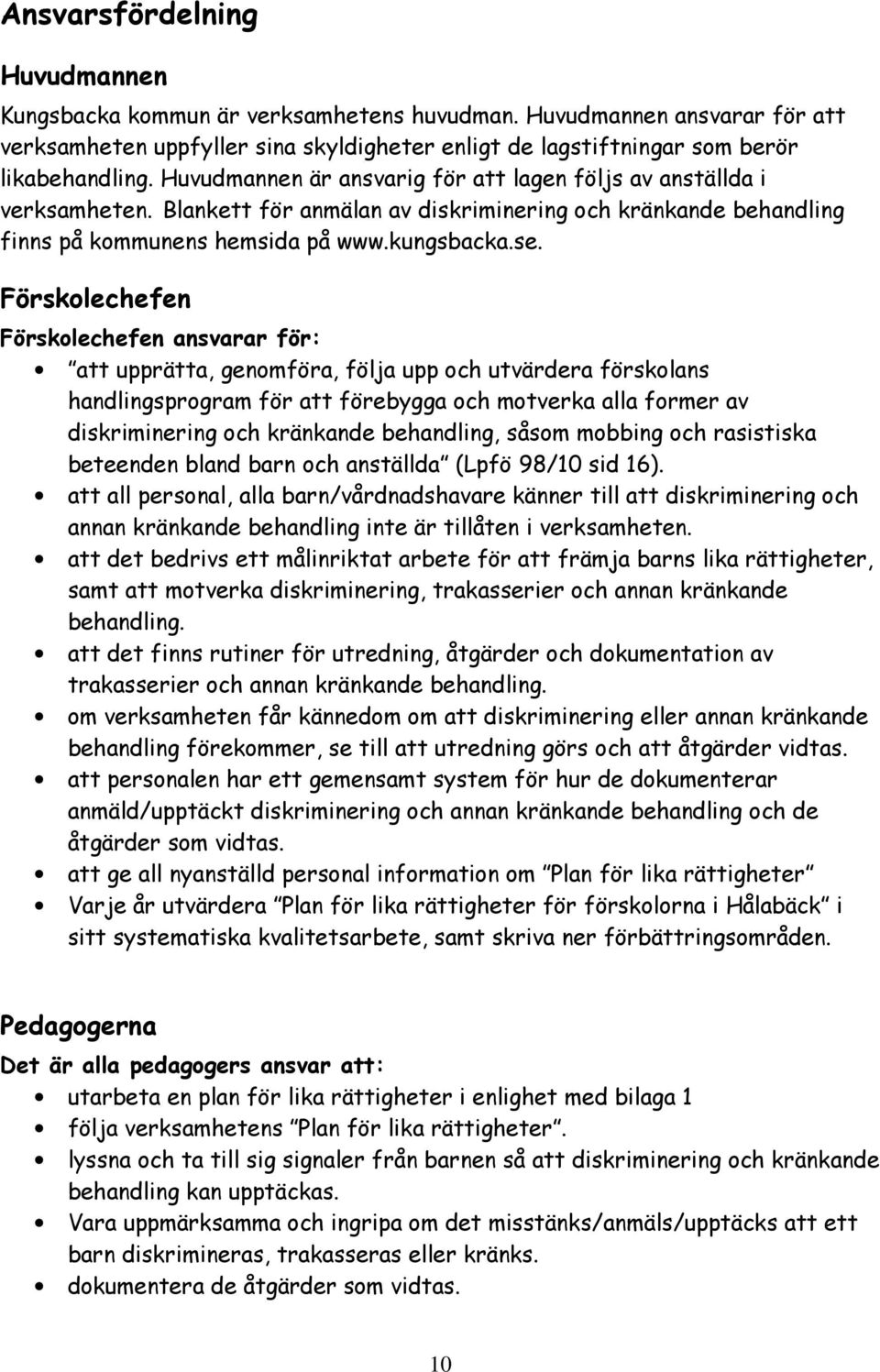 Förskolechefen Förskolechefen ansvarar för: att upprätta, genomföra, följa upp och utvärdera förskolans handlingsprogram för att förebygga och motverka alla former av diskriminering och kränkande