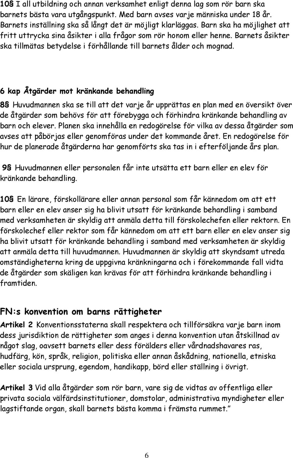 Barnets åsikter ska tillmätas betydelse i förhållande till barnets ålder och mognad.