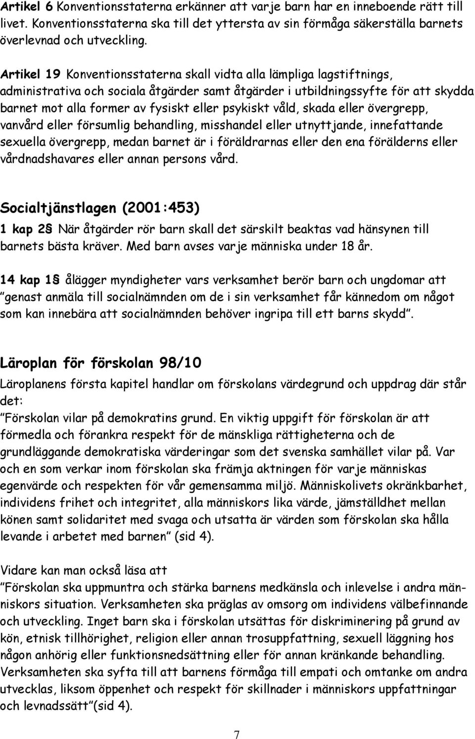 psykiskt våld, skada eller övergrepp, vanvård eller försumlig behandling, misshandel eller utnyttjande, innefattande sexuella övergrepp, medan barnet är i föräldrarnas eller den ena förälderns eller