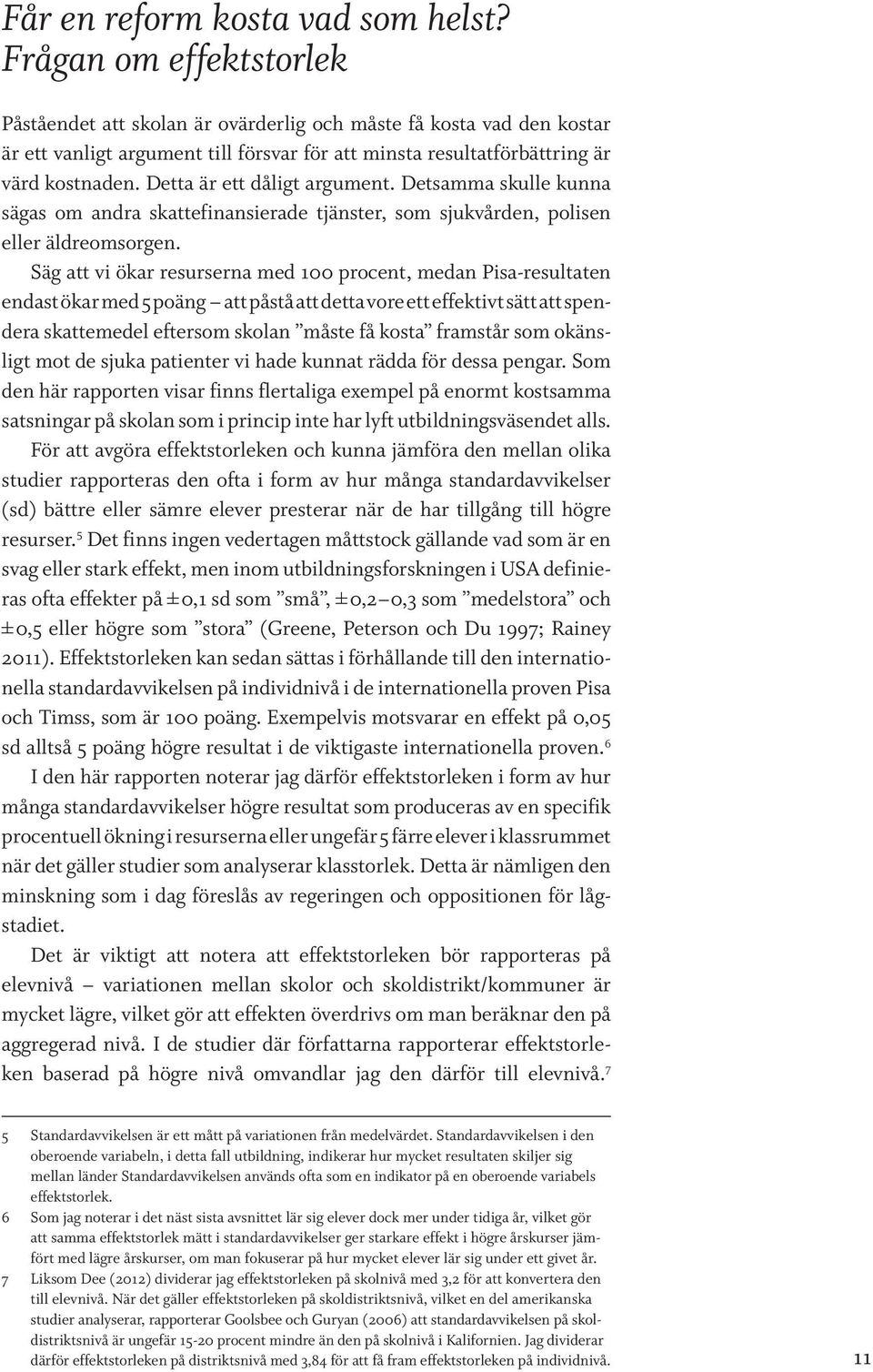 Detta är ett dåligt argument. Detsamma skulle kunna sägas om andra skattefinansierade tjänster, som sjukvården, polisen eller äldreomsorgen.