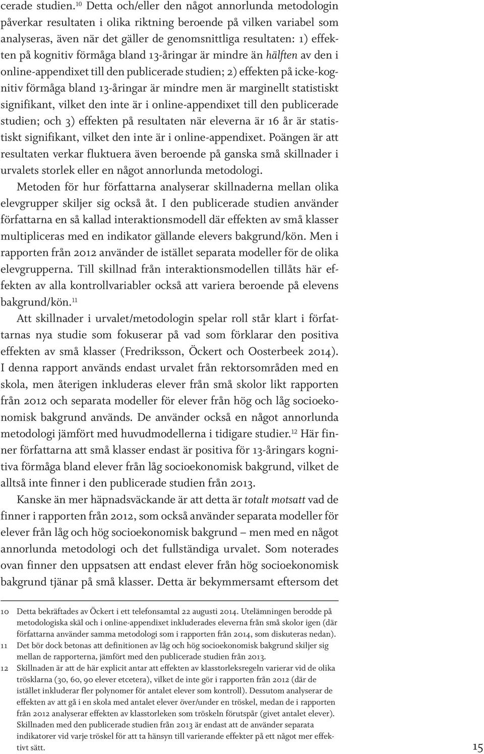 kognitiv förmåga bland 13-åringar är mindre än hälften av den i online- appendixet till den publicerade studien; 2) effekten på icke-kognitiv förmåga bland 13-åringar är mindre men är marginellt