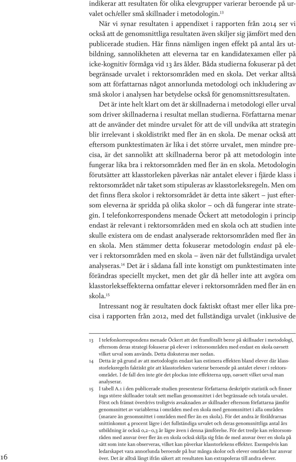 Här finns nämligen ingen effekt på antal års utbildning, sannolikheten att eleverna tar en kandidatexamen eller på icke-kognitiv förmåga vid 13 års ålder.