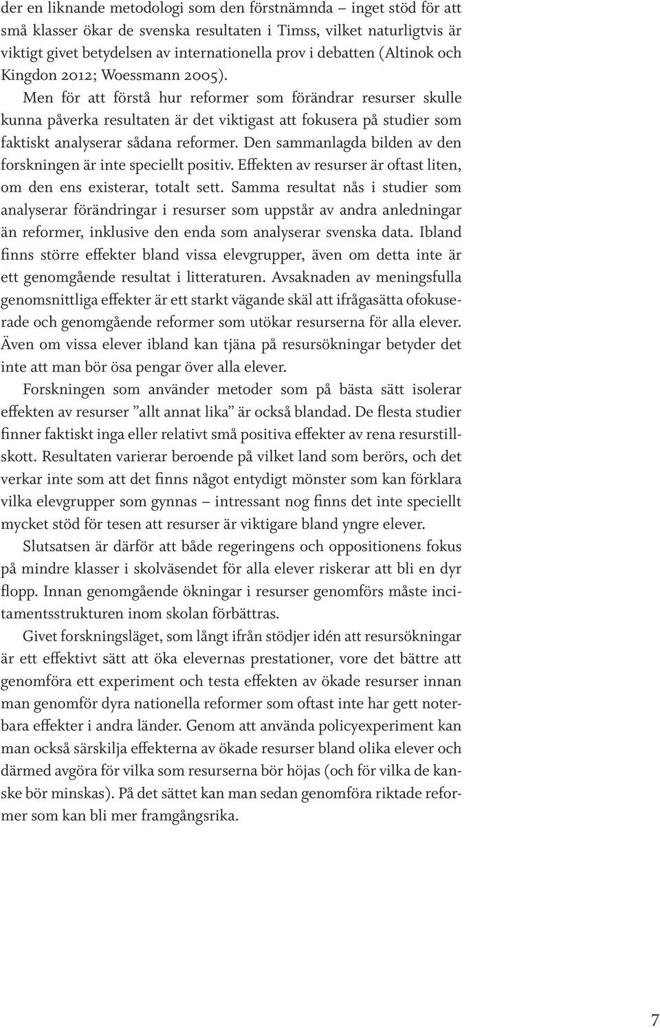 Men för att förstå hur reformer som förändrar resurser skulle kunna påverka resultaten är det viktigast att fokusera på studier som faktiskt analyserar sådana reformer.