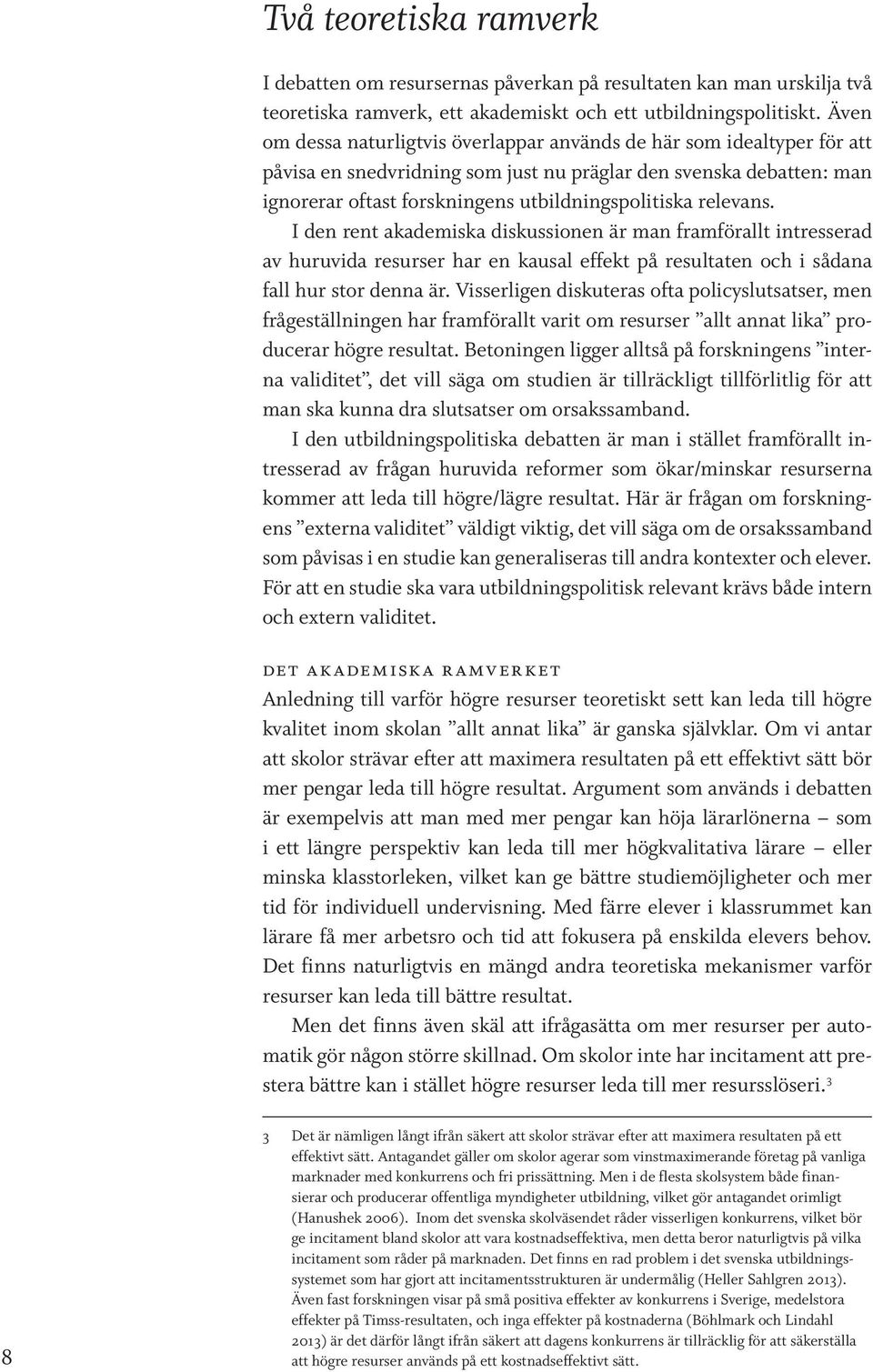 relevans. I den rent akademiska diskussionen är man framförallt intresserad av huruvida resurser har en kausal effekt på resultaten och i sådana fall hur stor denna är.