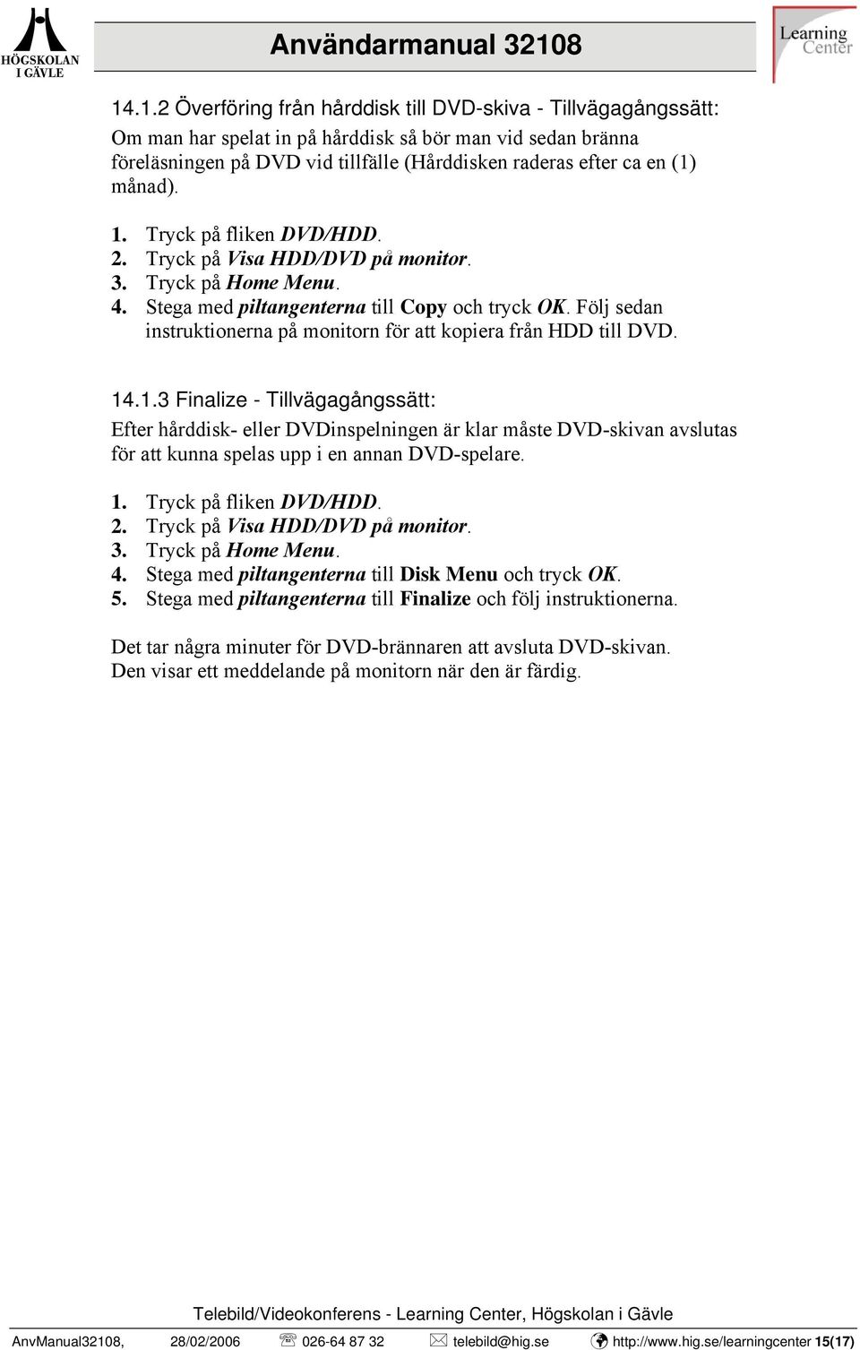 Följ sedan instruktionerna på monitorn för att kopiera från HDD till DVD. 14