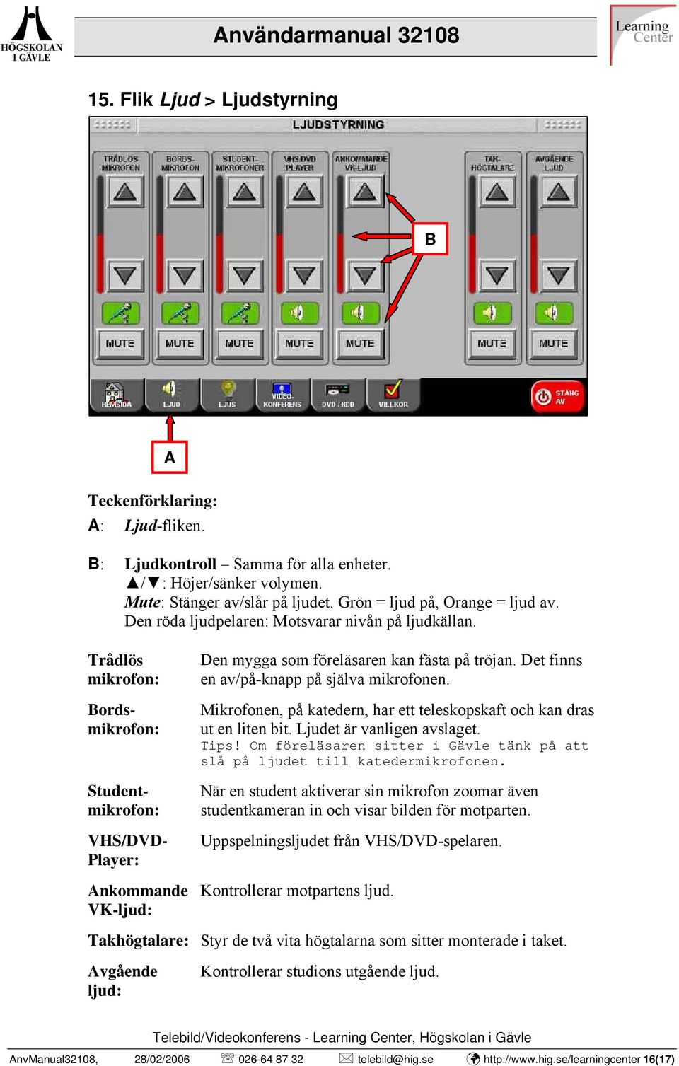 Det finns en av/på-knapp på själva mikrofonen. Mikrofonen, på katedern, har ett teleskopskaft och kan dras ut en liten bit. Ljudet är vanligen avslaget. Tips!