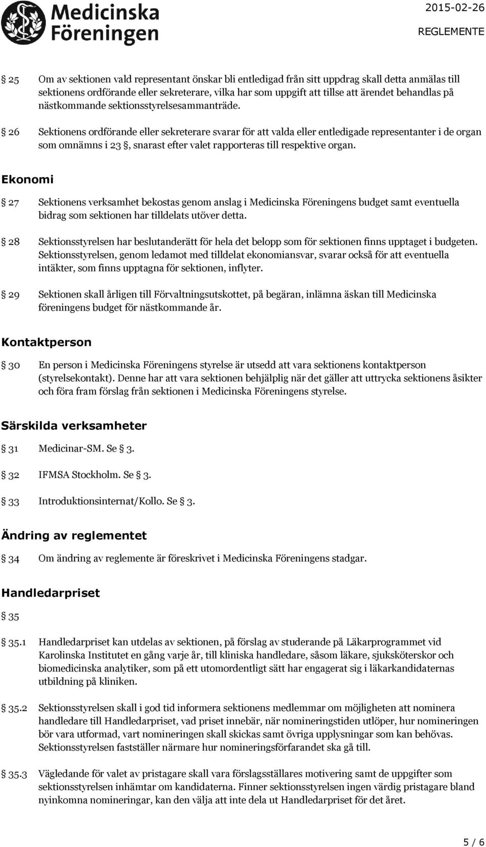 26 Sektionens ordförande eller sekreterare svarar för att valda eller entledigade representanter i de organ som omnämns i 23, snarast efter valet rapporteras till respektive organ.