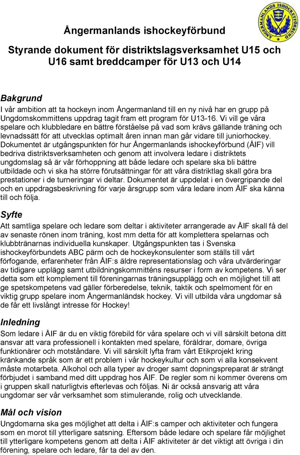 Vi vill ge våra spelare och klubbledare en bättre förståelse på vad som krävs gällande träning och levnadssätt för att utvecklas optimalt åren innan man går vidare till juniorhockey.