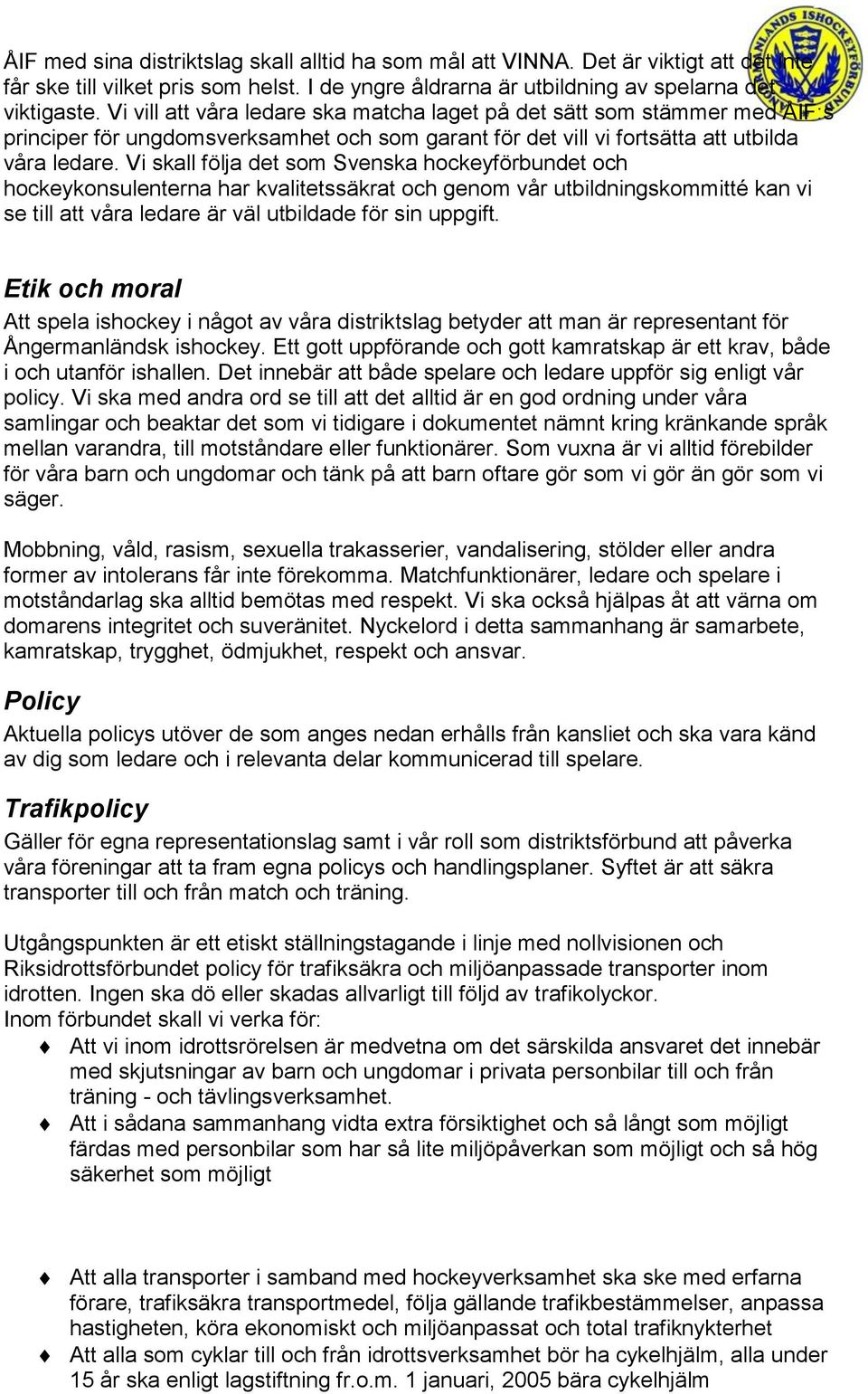 Vi skall följa det som Svenska hockeyförbundet och hockeykonsulenterna har kvalitetssäkrat och genom vår utbildningskommitté kan vi se till att våra ledare är väl utbildade för sin uppgift.