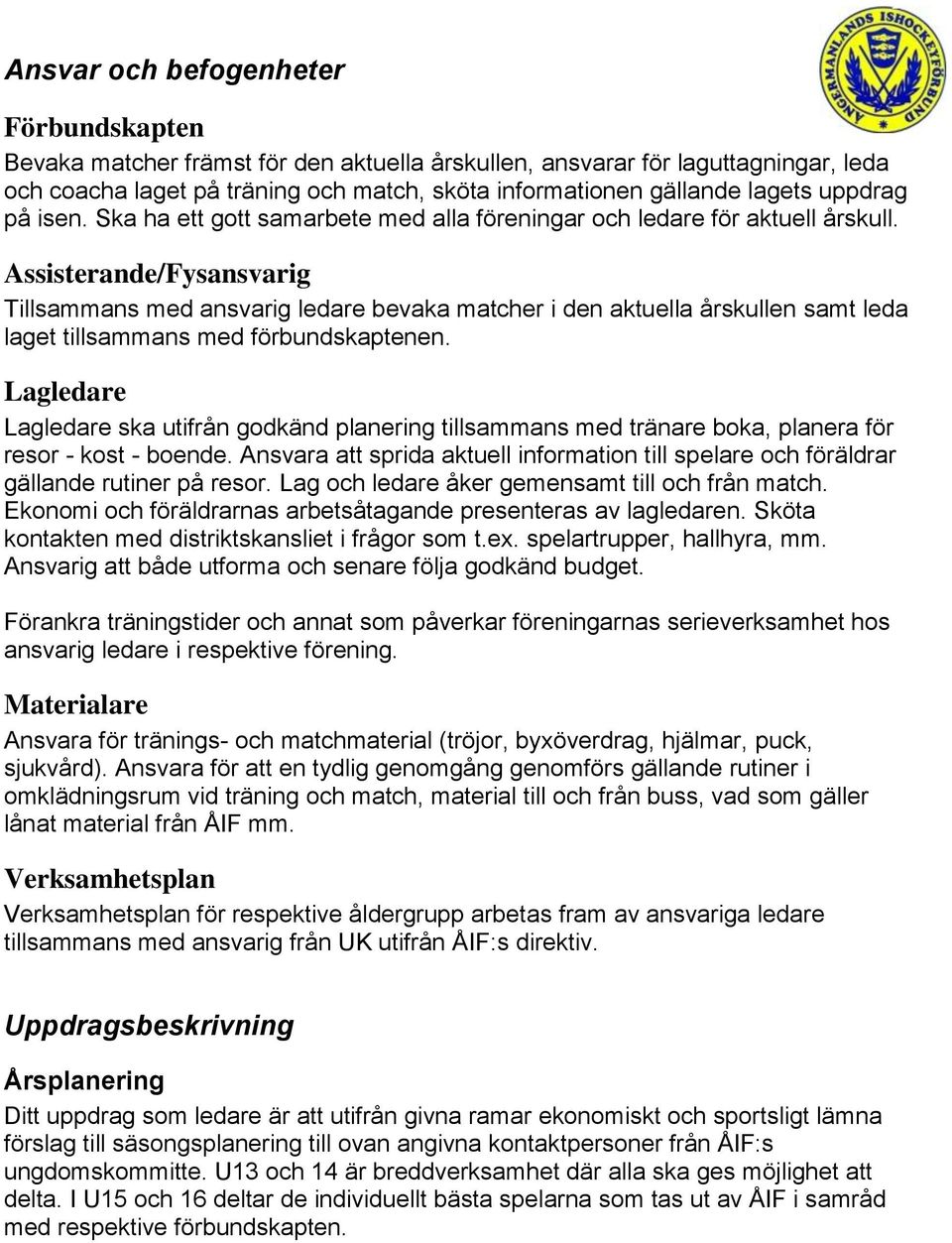 Assisterande/Fysansvarig Tillsammans med ansvarig ledare bevaka matcher i den aktuella årskullen samt leda laget tillsammans med förbundskaptenen.