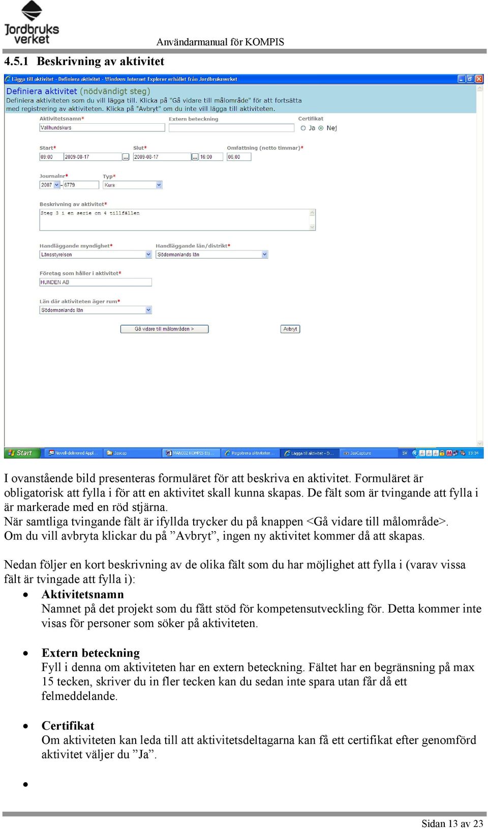 När samtliga tvingande fält är ifyllda trycker du på knappen <Gå vidare till målområde>. Om du vill avbryta klickar du på Avbryt, ingen ny aktivitet kommer då att skapas.