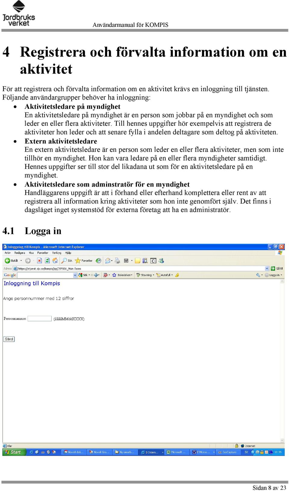 Till hennes uppgifter hör exempelvis att registrera de aktiviteter hon leder och att senare fylla i andelen deltagare som deltog på aktiviteten.