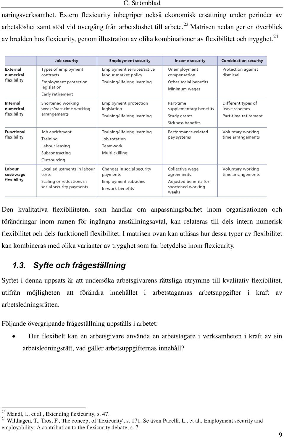 24 Den kvalitativa flexibiliteten, som handlar om anpassningsbarhet inom organisationen och förändringar inom ramen för ingångna anställningsavtal, kan relateras till dels intern numerisk